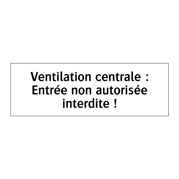 Ventilation centrale : Entrée non autorisée interdite !