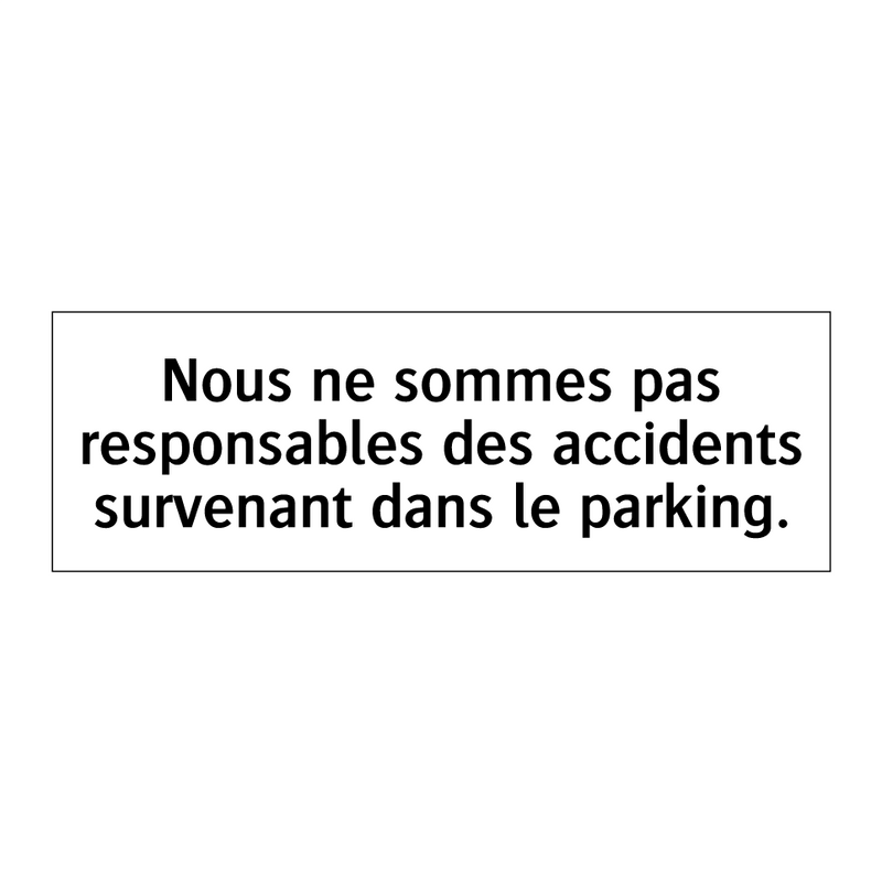 Nous ne sommes pas responsables des accidents survenant dans le parking.