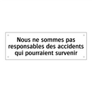 Nous ne sommes pas responsables des accidents qui pourraient survenir