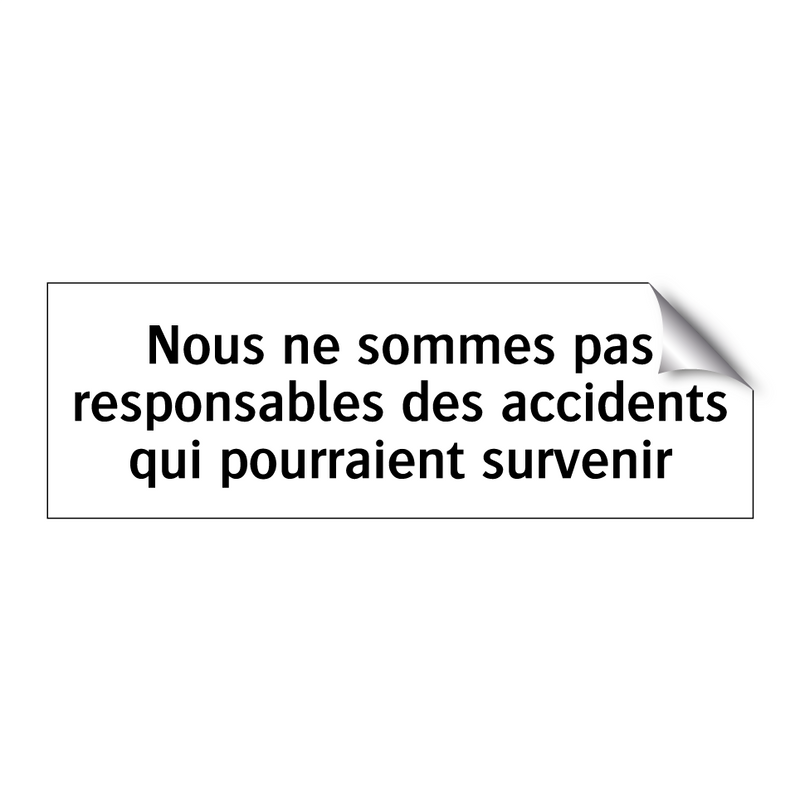 Nous ne sommes pas responsables des accidents qui pourraient survenir