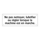 Ne pas nettoyer, lubrifier ou régler lorsque la machine est en marche.
