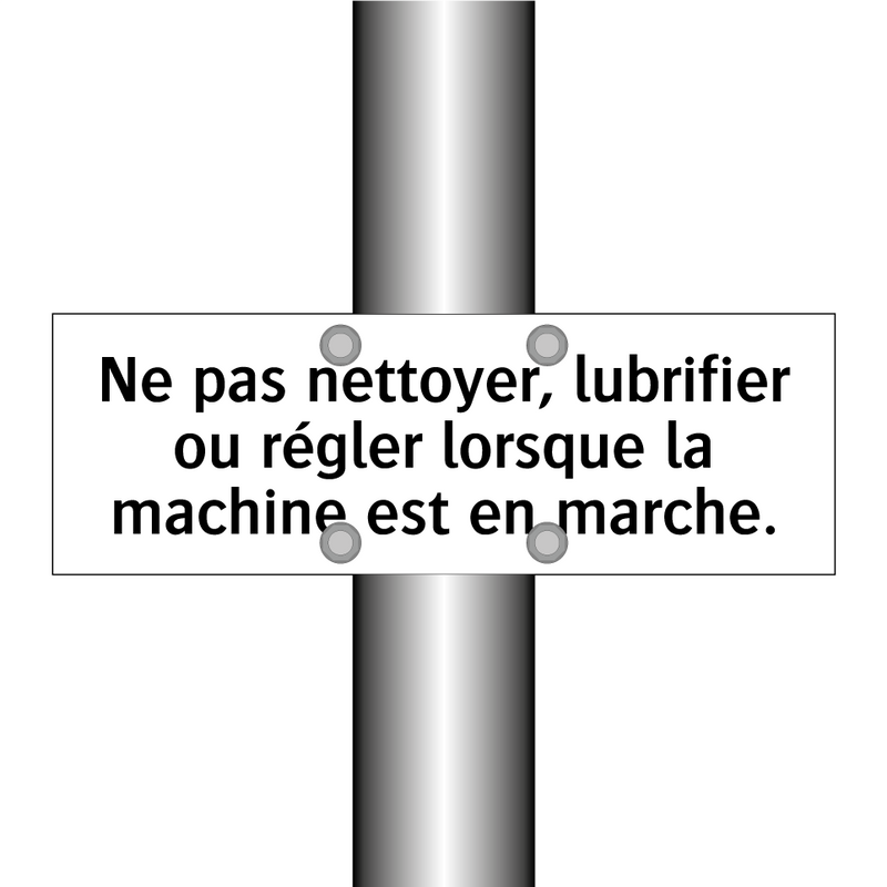 Ne pas nettoyer, lubrifier ou régler lorsque la machine est en marche.