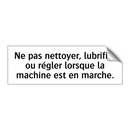 Ne pas nettoyer, lubrifier ou régler lorsque la machine est en marche.