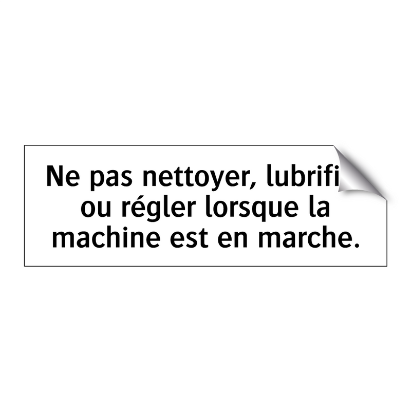 Ne pas nettoyer, lubrifier ou régler lorsque la machine est en marche.