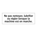 Ne pas nettoyer, lubrifier ou régler lorsque la machine est en marche.