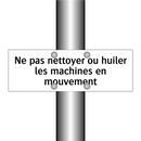 Ne pas nettoyer ou huiler les machines en mouvement
