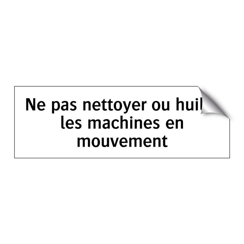 Ne pas nettoyer ou huiler les machines en mouvement