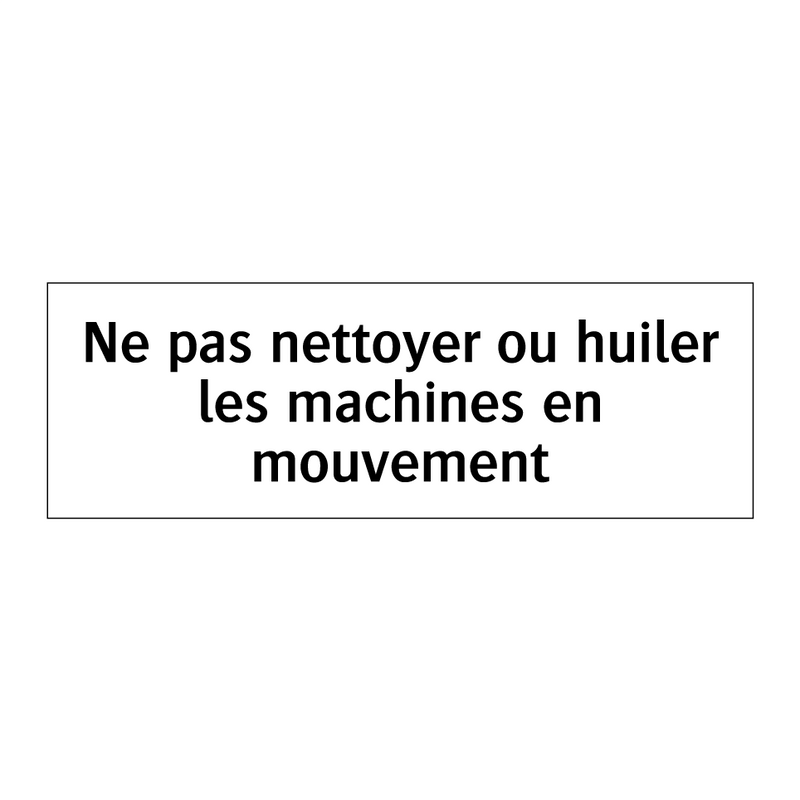 Ne pas nettoyer ou huiler les machines en mouvement