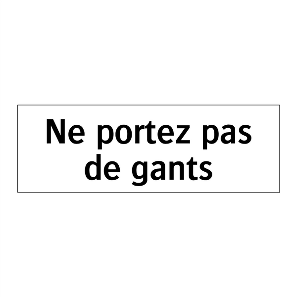 Ne portez pas de gants