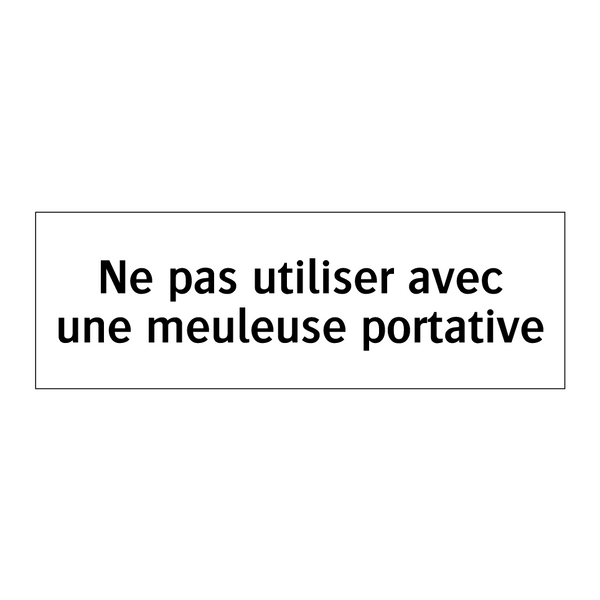 Ne pas utiliser avec une meuleuse portative