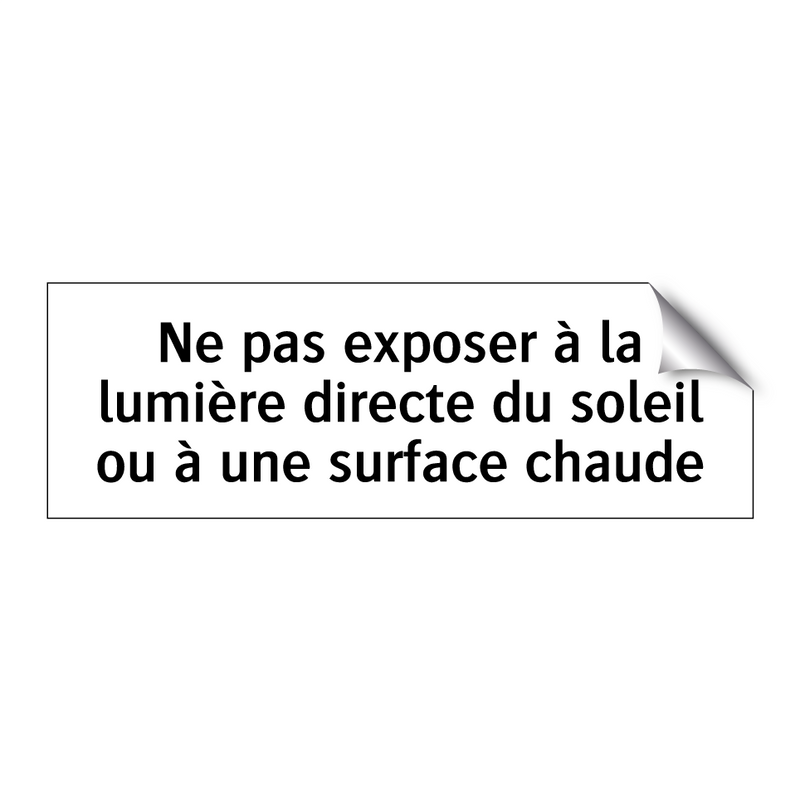 Ne pas exposer à la lumière directe du soleil ou à une surface chaude