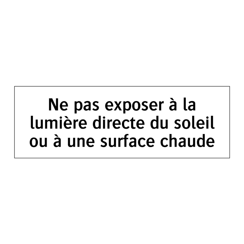 Ne pas exposer à la lumière directe du soleil ou à une surface chaude