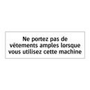 Ne portez pas de vêtements amples lorsque vous utilisez cette machine