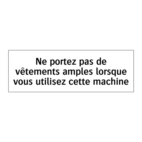 Ne portez pas de vêtements amples lorsque vous utilisez cette machine