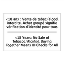 <18 ans : Vente de tabac/alcool  /.../ - <18 Years: No Sale of Tobacco/Alcohol.  /.../