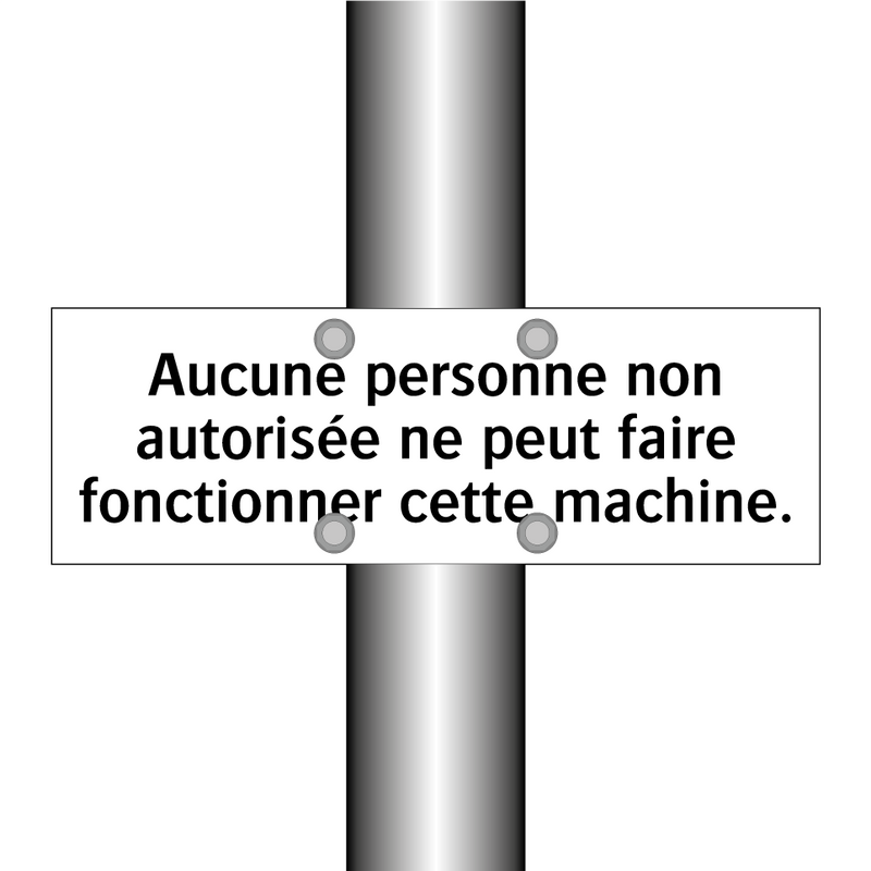 Aucune personne non autorisée ne peut faire fonctionner cette machine.