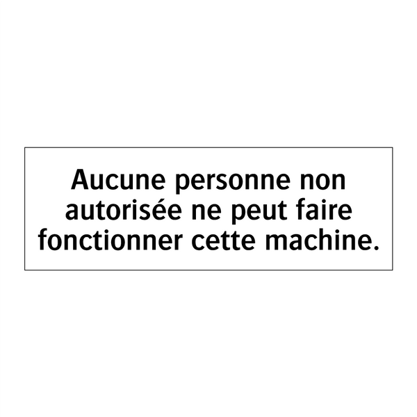 Aucune personne non autorisée ne peut faire fonctionner cette machine.