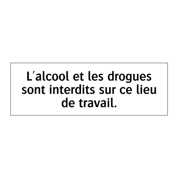 L'alcool et les drogues sont interdits sur ce lieu de travail.