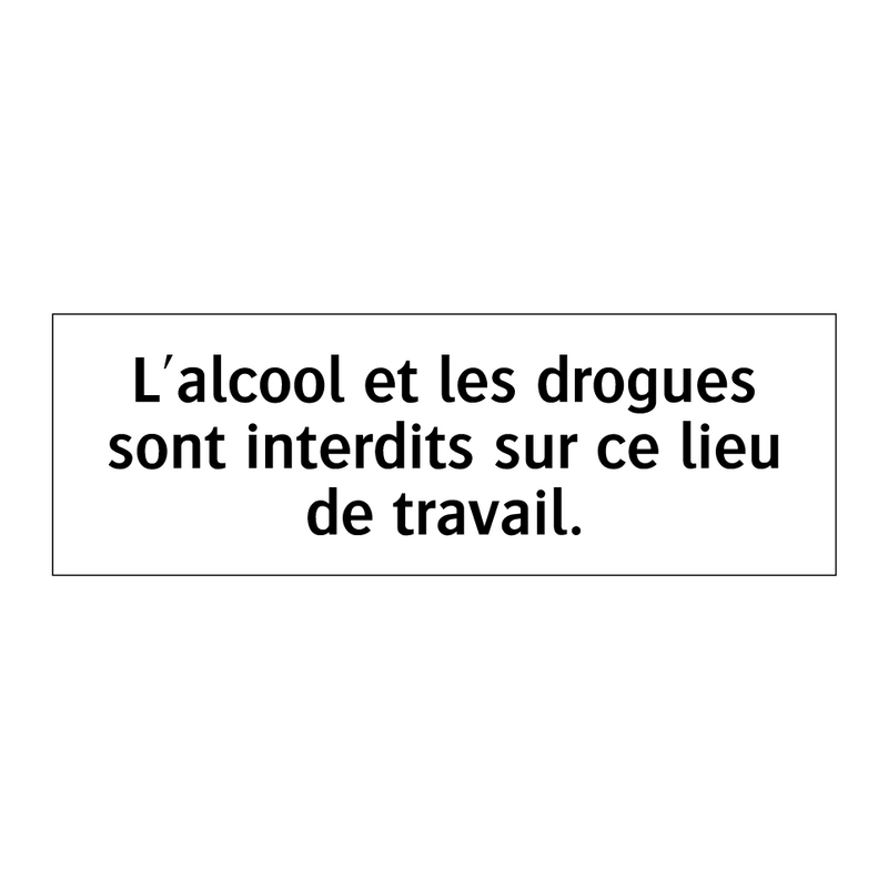 L'alcool et les drogues sont interdits sur ce lieu de travail.