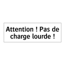 Attention ! Pas de charge lourde !