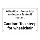 Attention : Pente trop raide pour  /.../ - Caution: Too steep for wheelchair /.../