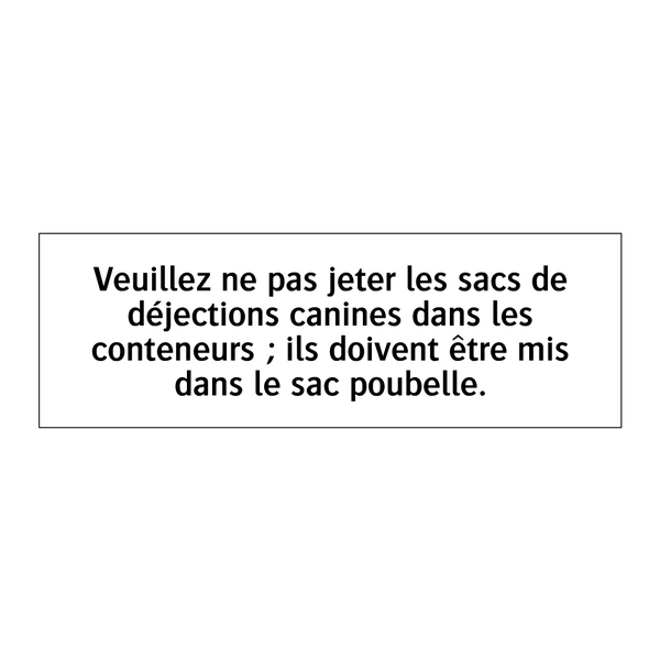 Veuillez ne pas jeter les sacs de déjections canines dans les conteneurs ; ils doivent être mis dans le sac poubelle.