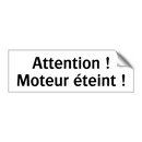 Attention ! Moteur éteint !