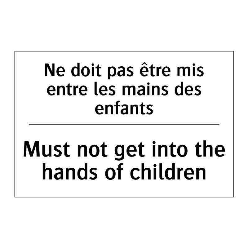 Ne doit pas être mis entre les  /.../ - Must not get into the hands of  /.../