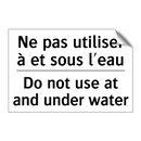 Ne pas utiliser à et sous l'eau /.../ - Do not use at and under water
