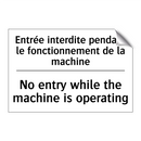 Entrée interdite pendant le fonctionnement  /.../ - No entry while the machine is  /.../