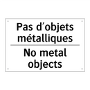 Pas d'objets métalliques - No metal objects
