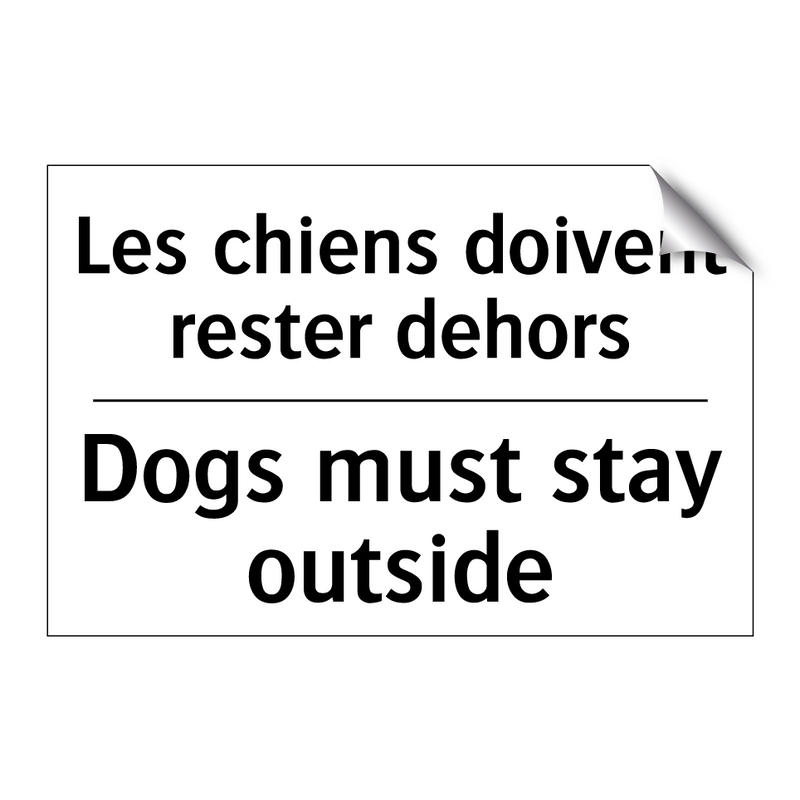 Les chiens doivent rester dehors /.../ - Dogs must stay outside