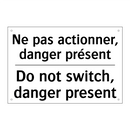 Ne pas actionner, danger présent /.../ - Do not switch, danger present