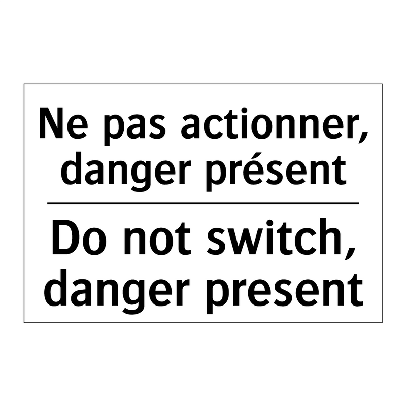 Ne pas actionner, danger présent /.../ - Do not switch, danger present