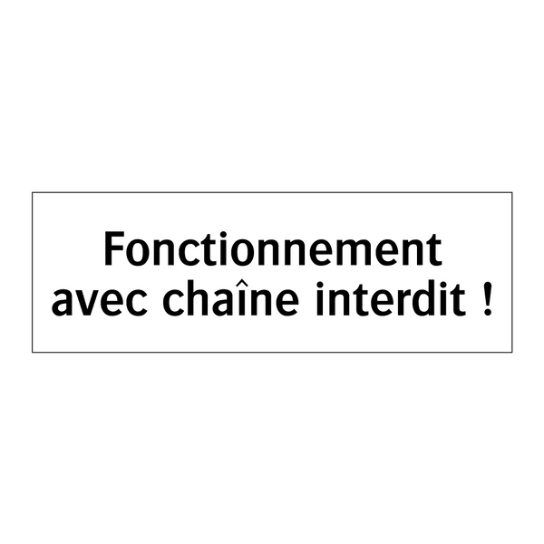 Fonctionnement avec chaîne interdit !