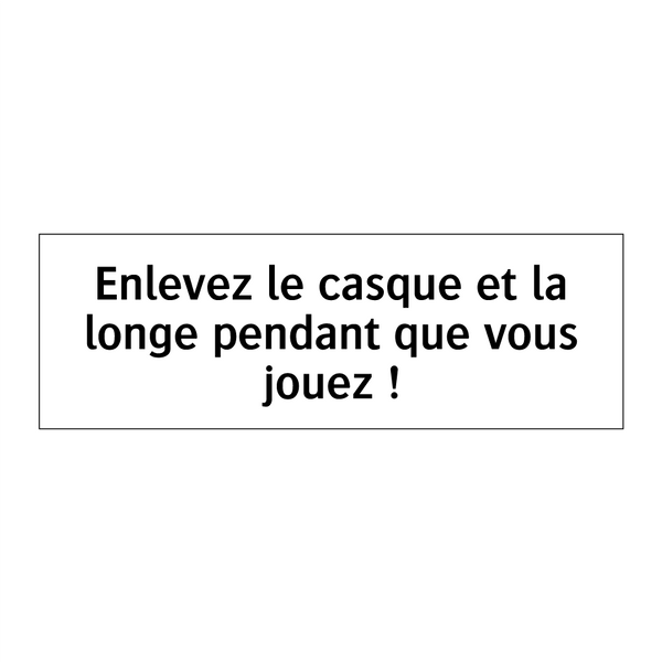Enlevez le casque et la longe pendant que vous jouez !