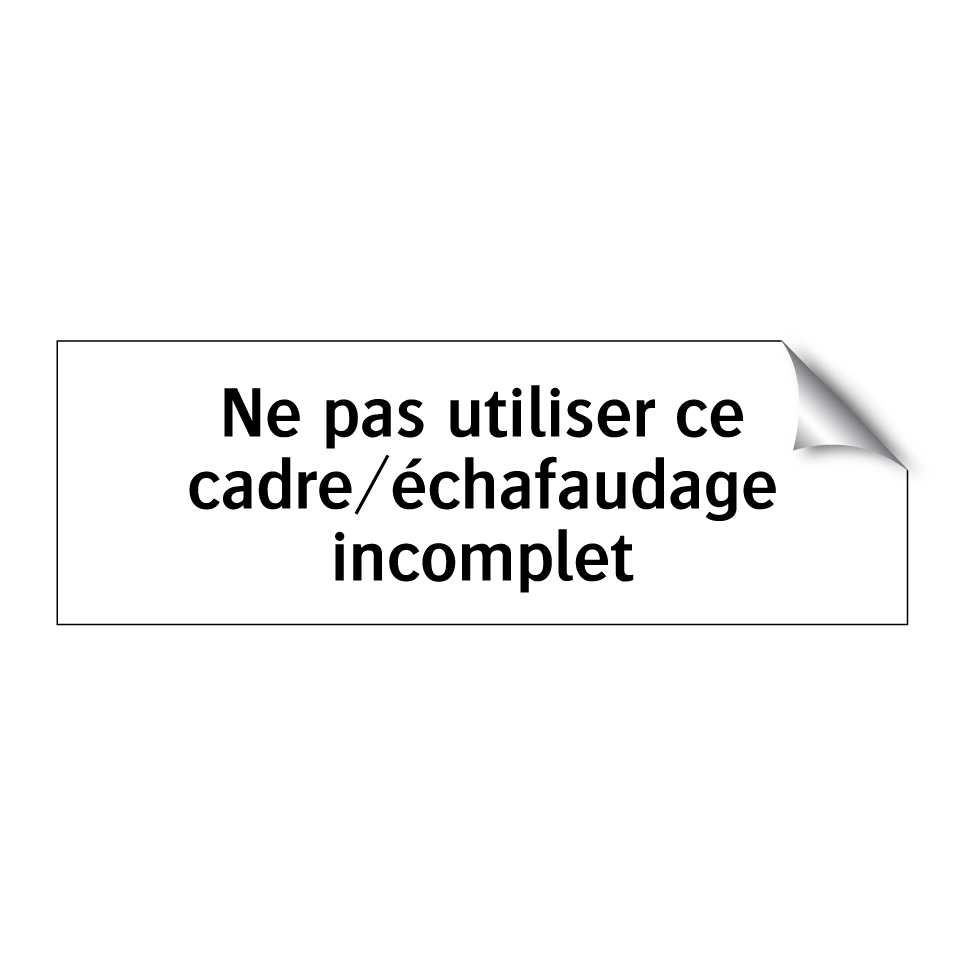 Ne pas utiliser ce cadre/échafaudage incomplet