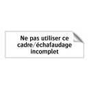 Ne pas utiliser ce cadre/échafaudage incomplet
