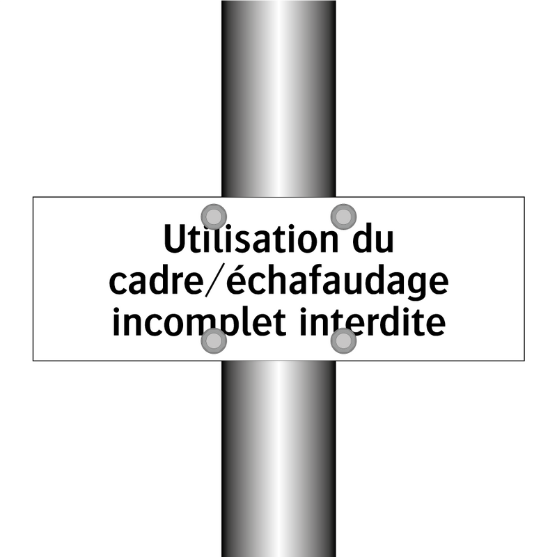 Utilisation du cadre/échafaudage incomplet interdite