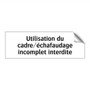 Utilisation du cadre/échafaudage incomplet interdite