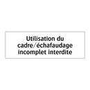 Utilisation du cadre/échafaudage incomplet interdite