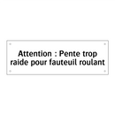 Attention : Pente trop raide pour fauteuil roulant