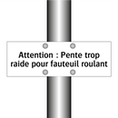 Attention : Pente trop raide pour fauteuil roulant