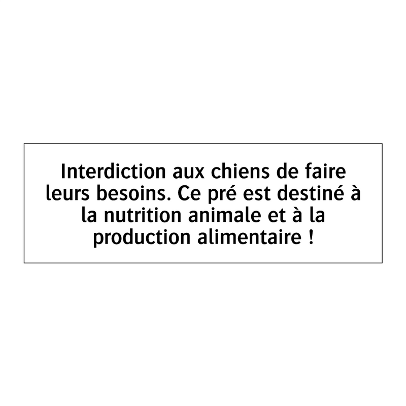 Interdiction aux chiens de faire leurs besoins. Ce pré est destiné à la nutrition animale et à la production alimentaire !