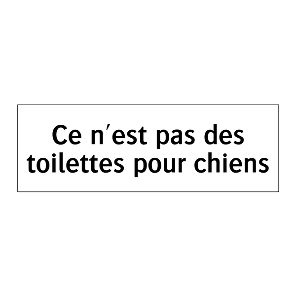 Ce n'est pas des toilettes pour chiens