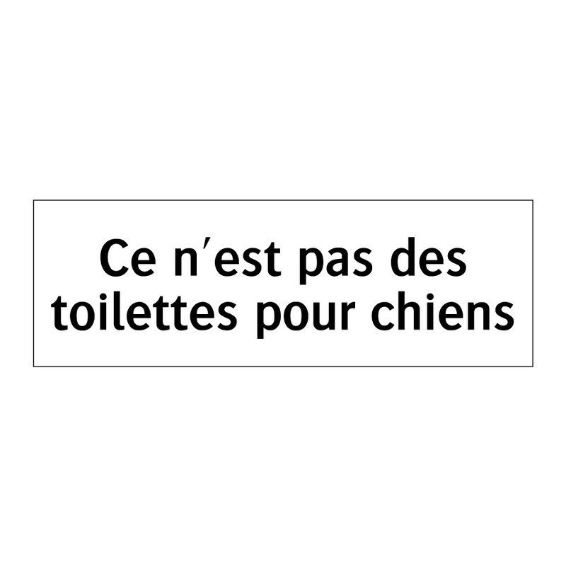Ce n'est pas des toilettes pour chiens