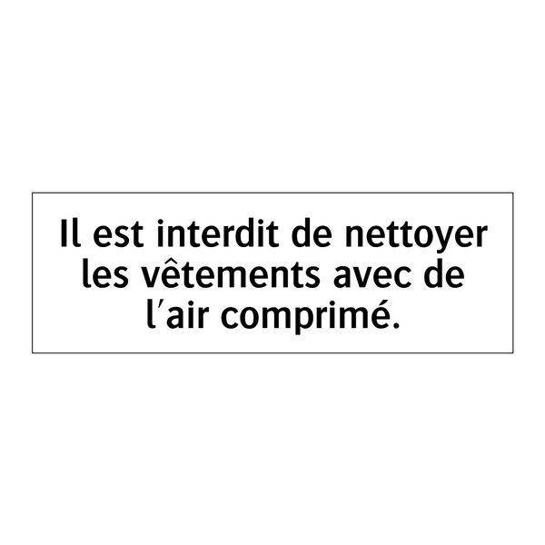 Il est interdit de nettoyer les vêtements avec de l'air comprimé.