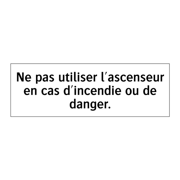 Ne pas utiliser l'ascenseur en cas d'incendie ou de danger.