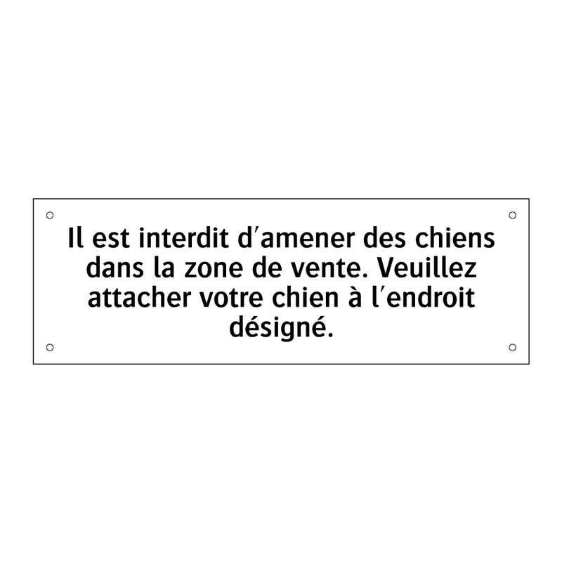 Il est interdit d'amener des chiens dans la zone de vente. Veuillez attacher votre chien à l'endroit désigné.