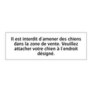 Il est interdit d'amener des chiens dans la zone de vente. Veuillez attacher votre chien à l'endroit désigné.